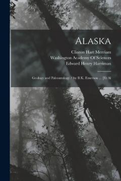 Coperta cărții Alaska: Geology and Paleontology / by B.K. Emerson ... [Et Al