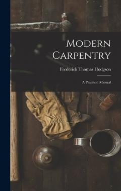 Modern Carpentry: A Practical Manual