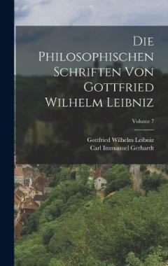 Die Philosophischen Schriften Von Gottfried Wilhelm Leibniz; Volume 7