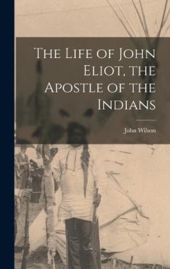 Coperta cărții The Life of John Eliot, the Apostle of the Indians