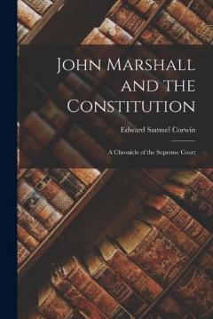 Coperta cărții John Marshall and the Constitution: A Chronicle of the Supreme Court