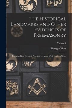 Coperta cărții The Historical Landmarks and Other Evidences of Freemasonry: Explained in a Series of Practical Lectures, With Copious Notes; Volume 1