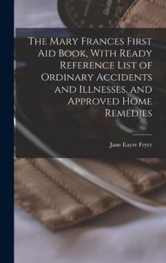 Coperta cărții The Mary Frances First aid Book, With Ready Reference List of Ordinary Accidents and Illnesses, and Approved Home Remedies