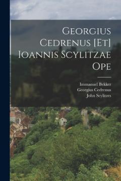 Georgius Cedrenus [Et] Ioannis Scylitzae Ope