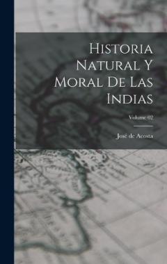 Coperta cărții Historia natural y moral de las Indias; Volume 02