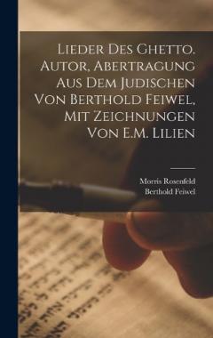 Lieder des Ghetto. Autor, Abertragung aus dem Judischen von Berthold Feiwel, mit Zeichnungen von E.M. Lilien