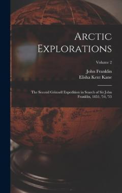Coperta cărții Arctic Explorations: The Second Grinnell Expedition in Search of Sir John Franklin, 1853, '54, '55; Volume 2