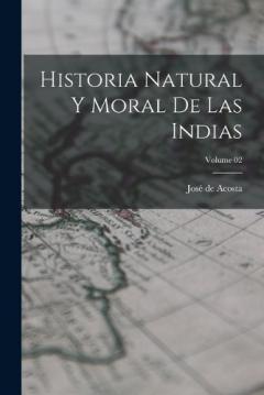 Coperta cărții Historia natural y moral de las Indias; Volume 02