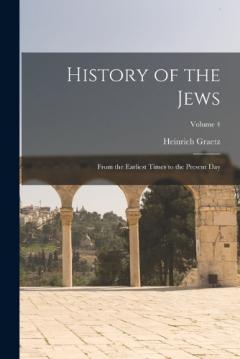 History of the Jews: From the Earliest Times to the Present day; Volume 4