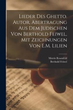 Lieder des Ghetto. Autor, Abertragung aus dem Judischen von Berthold Feiwel, mit Zeichnungen von E.M. Lilien