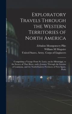 Coperta cărții Exploratory Travels Through the Western Territories of North America: Comprising a Voyage From St. Louis, on the Mississippi, to the Source of That River, and a Journey Through the Interior of Louisiana, and the North-eastern Provinces of New Spain.