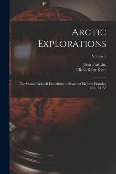 Coperta cărții Arctic Explorations: The Second Grinnell Expedition in Search of Sir John Franklin, 1853, '54, '55; Volume 2