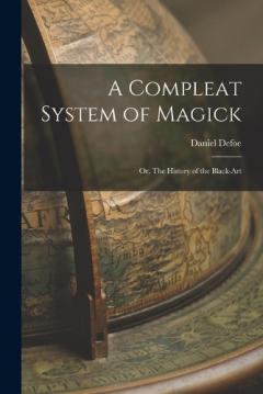 A Compleat System of Magick: Or, The History of the Black-art