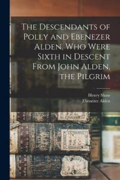 Coperta cărții The Descendants of Polly and Ebenezer Alden, who Were Sixth in Descent From John Alden, the Pilgrim