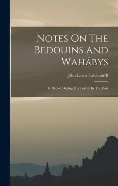 Notes On The Bedouins And Wahábys: Collected During His Travels In The East