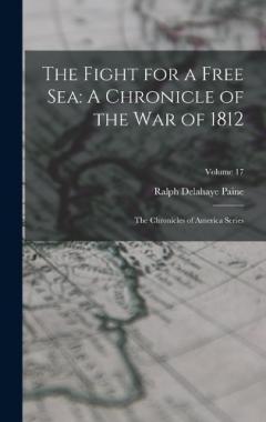 The Fight for a Free Sea: A Chronicle of the War of 1812: The Chronicles of America Series; Volume 17