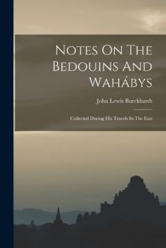 Notes On The Bedouins And Wahábys: Collected During His Travels In The East