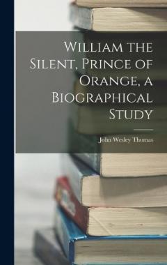 Coperta cărții William the Silent, Prince of Orange, a Biographical Study