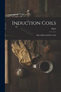 Induction Coils: How Made and How Used