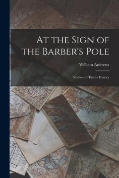 Coperta cărții At the Sign of the Barber's Pole: Studies in Hirsute History