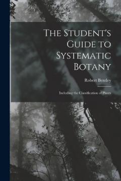 The Student's Guide to Systematic Botany: Including the Classification of Plants