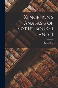 Xenophon's Anabasis of Cyrus, Books I and II