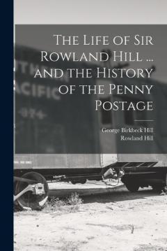 Coperta cărții The Life of Sir Rowland Hill ... and the History of the Penny Postage
