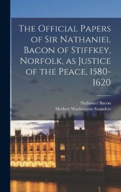 Coperta cărții The Official Papers of Sir Nathaniel Bacon of Stiffkey, Norfolk, as Justice of the Peace, 1580-1620