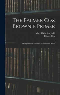 The Palmer Cox Brownie Primer: Arranged From Palmer Cox's Brownie Books