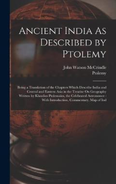 Coperta cărții Ancient India As Described by Ptolemy: Being a Translation of the Chapters Which Describe India and Central and Eastern Asia in the Treatise On Geography Written by Klaudios Ptolemaios, the Celebrated Astronomer: With Introduction, Commentary, Map of
