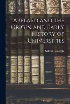 Coperta cărții Abelard and the Origin and Early History of Universities