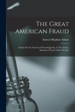 Coperta cărții The Great American Fraud: Articles On the Nostrum Evil and Quacks, in Two Series, Reprinted From Collier's Weekly
