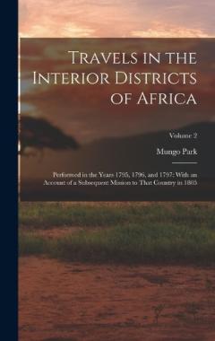 Coperta cărții Travels in the Interior Districts of Africa: Performed in the Years 1795, 1796, and 1797: With an Account of a Subsequent Mission to That Country in 1805; Volume 2