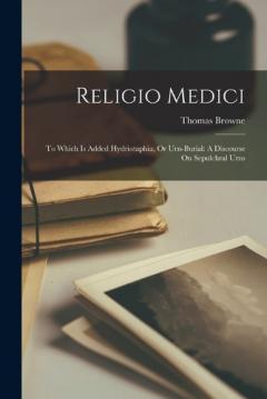 Coperta cărții Religio Medici: To Which Is Added Hydriotaphia, Or Urn-Burial: A Discourse On Sepulchral Urns