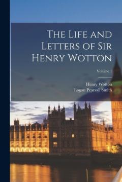 Coperta cărții The Life and Letters of Sir Henry Wotton; Volume 1