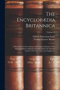 Coperta cărții The Encyclopædia Britannica: A Dictionary of Arts, Sciences and General Literature: New Maps and Many Original American Articles by Eminent Authors. With New American Supplement; Volume 25