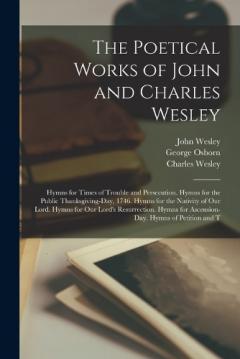 Coperta cărții The Poetical Works of John and Charles Wesley: Hymns for Times of Trouble and Persecution. Hymns for the Public Thanksgiving-Day, 1746. Hymns for the Nativity of Our Lord. Hymns for Our Lord's Resurrection. Hymns for Ascension-Day. Hymns of Petition
