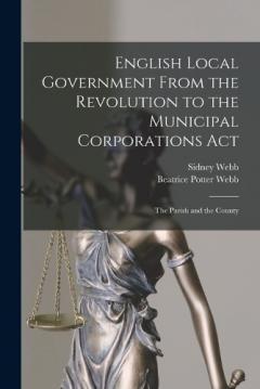 Coperta cărții English Local Government From the Revolution to the Municipal Corporations Act: The Parish and the County