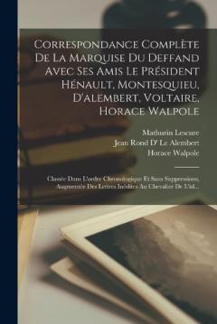 Coperta cărții Correspondance Complète De La Marquise Du Deffand Avec Ses Amis Le Président Hénault, Montesquieu, D'alembert, Voltaire, Horace Walpole: Classée Dans L'ordre Chronologique Et Sans Suppressions, Augmentée Des Lettres Inédites Au Chevalier De L'isl...