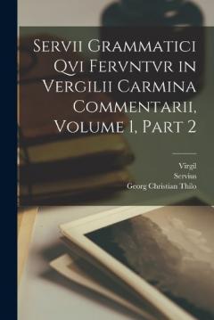 Servii Grammatici Qvi Fervntvr in Vergilii Carmina Commentarii, Volume 1, part 2