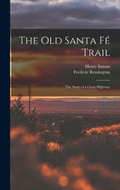 The Old Santa Fé Trail: The Story of a Great Highway