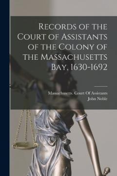 Coperta cărții Records of the Court of Assistants of the Colony of the Massachusetts Bay, 1630-1692