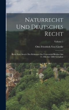 Naturrecht Und Deutsches Recht: Rede Zum Antritt Des Rektorats Der Universität Breslau Am 15. Oktober 1882 Gehalten; Volume 1
