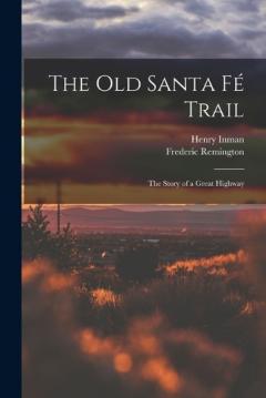 The Old Santa Fé Trail: The Story of a Great Highway