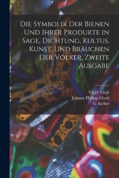 Coperta cărții Die Symbolik der Bienen und ihrer Produkte in Sage, Dichtung, Kultus, Kunst, und Bräuchen der Völker, Zweite Ausgabe