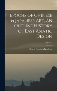 Coperta cărții Epochs of Chinese & Japanese art, an Outline History of East Asiatic Design; Volume 1