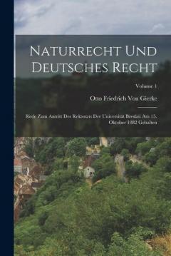 Naturrecht Und Deutsches Recht: Rede Zum Antritt Des Rektorats Der Universität Breslau Am 15. Oktober 1882 Gehalten; Volume 1