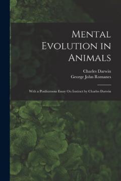 Mental Evolution in Animals: With a Posthumous Essay On Instinct by Charles Darwin