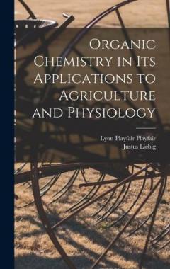 Coperta cărții Organic Chemistry in its Applications to Agriculture and Physiology