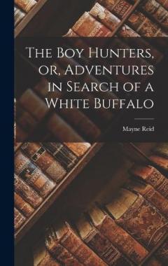 The boy Hunters, or, Adventures in Search of a White Buffalo